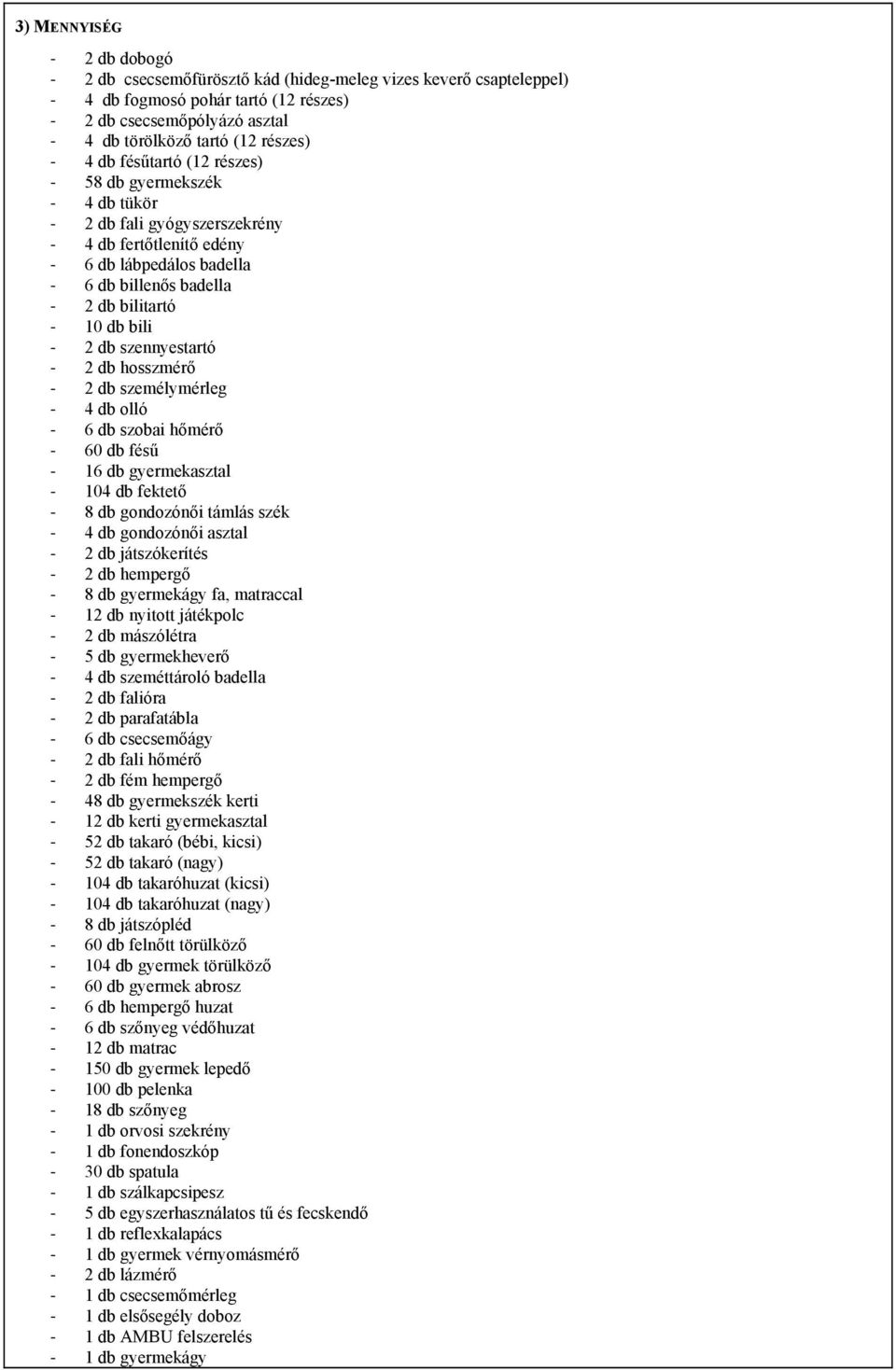 hosszmérő 2 db személymérleg 4 db olló 6 db szobai hőmérő 60 db fésű 16 db gyermekasztal 104 db fektető 8 db gondozónői támlás szék 4 db gondozónői asztal 2 db játszókerítés 2 db hempergő 8 db