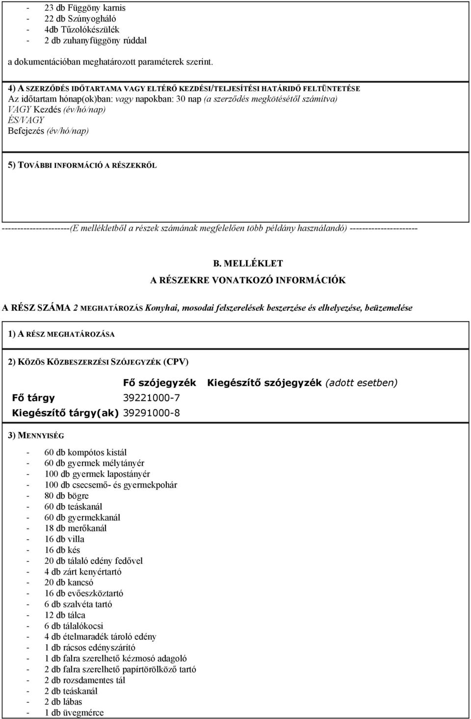 Befejezés (év/hó/nap) 5) TOVÁBBI INFORMÁCIÓ A RÉSZEKRŐL ----------------------(E mellékletből a részek számának megfelelően több példány használandó) ---------------------- B.