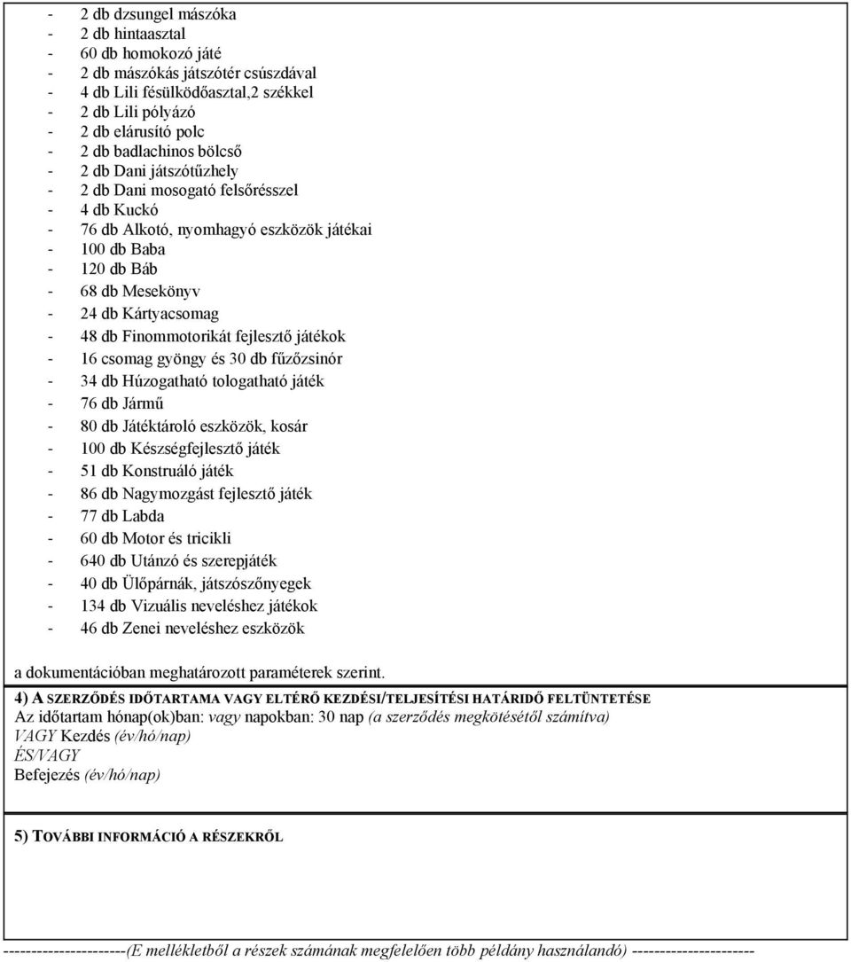 16 csomag gyöngy és 30 db fűzőzsinór 34 db Húzogatható tologatható játék 76 db Jármű 80 db Játéktároló eszközök, kosár 100 db Készségfejlesztő játék 51 db Konstruáló játék 86 db Nagymozgást fejlesztő