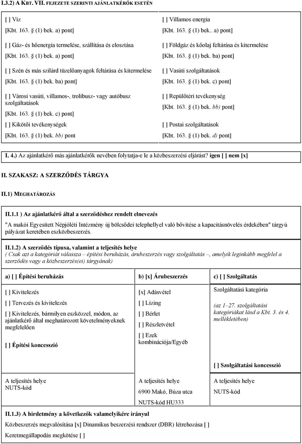 163. (1) bek.. a) pont] [ ] Földgáz és kőolaj feltárása és kitermelése [Kbt. 163. (1) bek. ba) pont] [ ] Vasúti szolgáltatások [Kbt. 163. (1) bek. c) pont] [ ] Repülőtéri tevékenység [Kbt. 163. (1) bek. bb) pont] [ ] Postai szolgáltatások [Kbt.