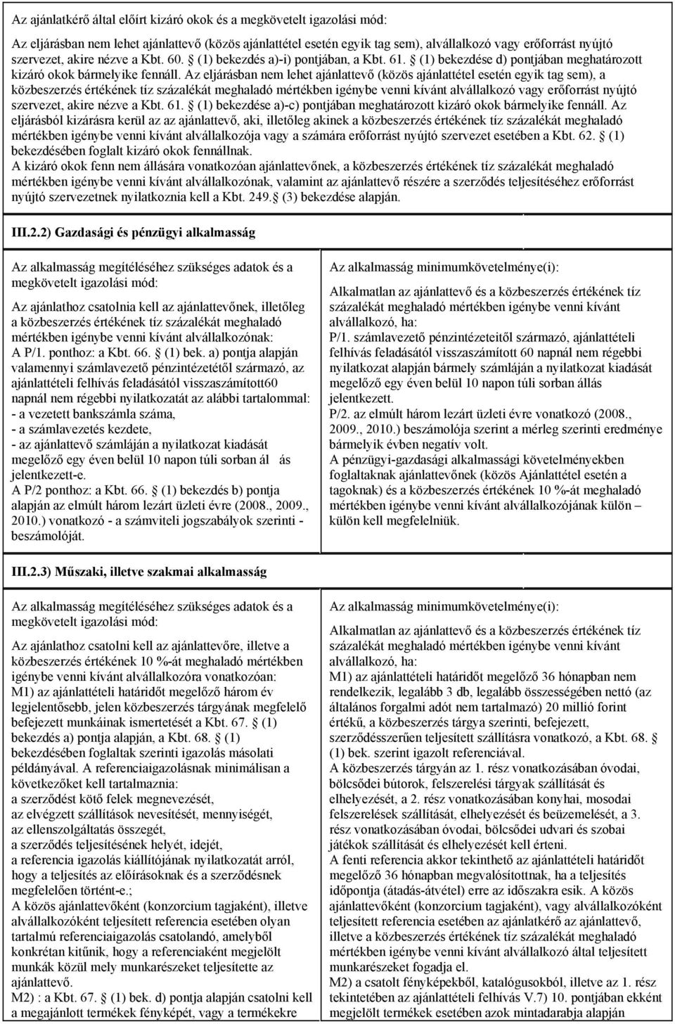 Az eljárásban nem lehet ajánlattevő (közös ajánlattétel esetén egyik tag sem), a közbeszerzés értékének tíz százalékát meghaladó mértékben igénybe venni kívánt alvállalkozó vagy erőforrást nyújtó