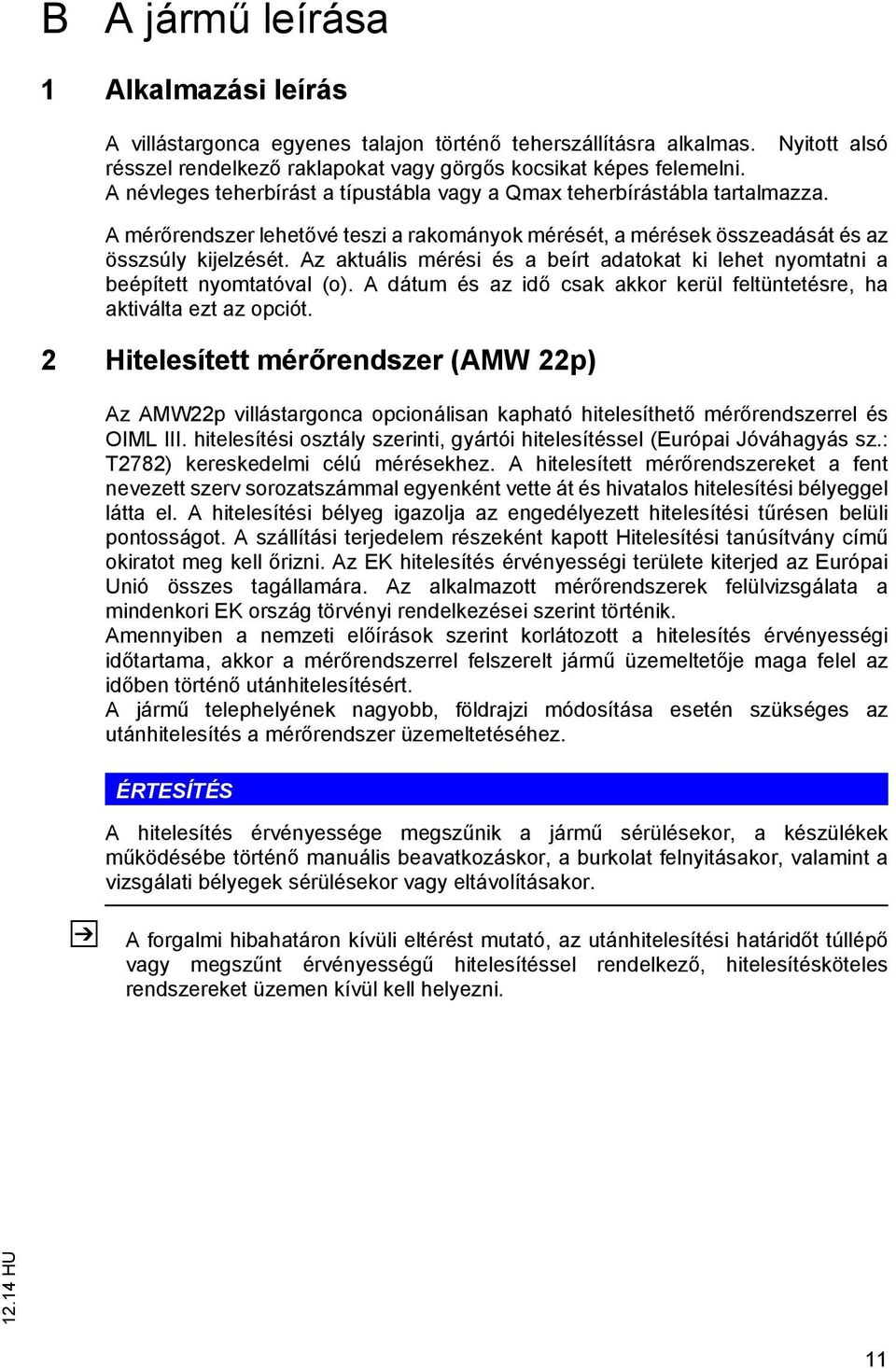 Az aktuális mérési és a beírt adatokat ki lehet nyomtatni a beépített nyomtatóval (o). A dátum és az idő csak akkor kerül feltüntetésre, ha aktiválta ezt az opciót.