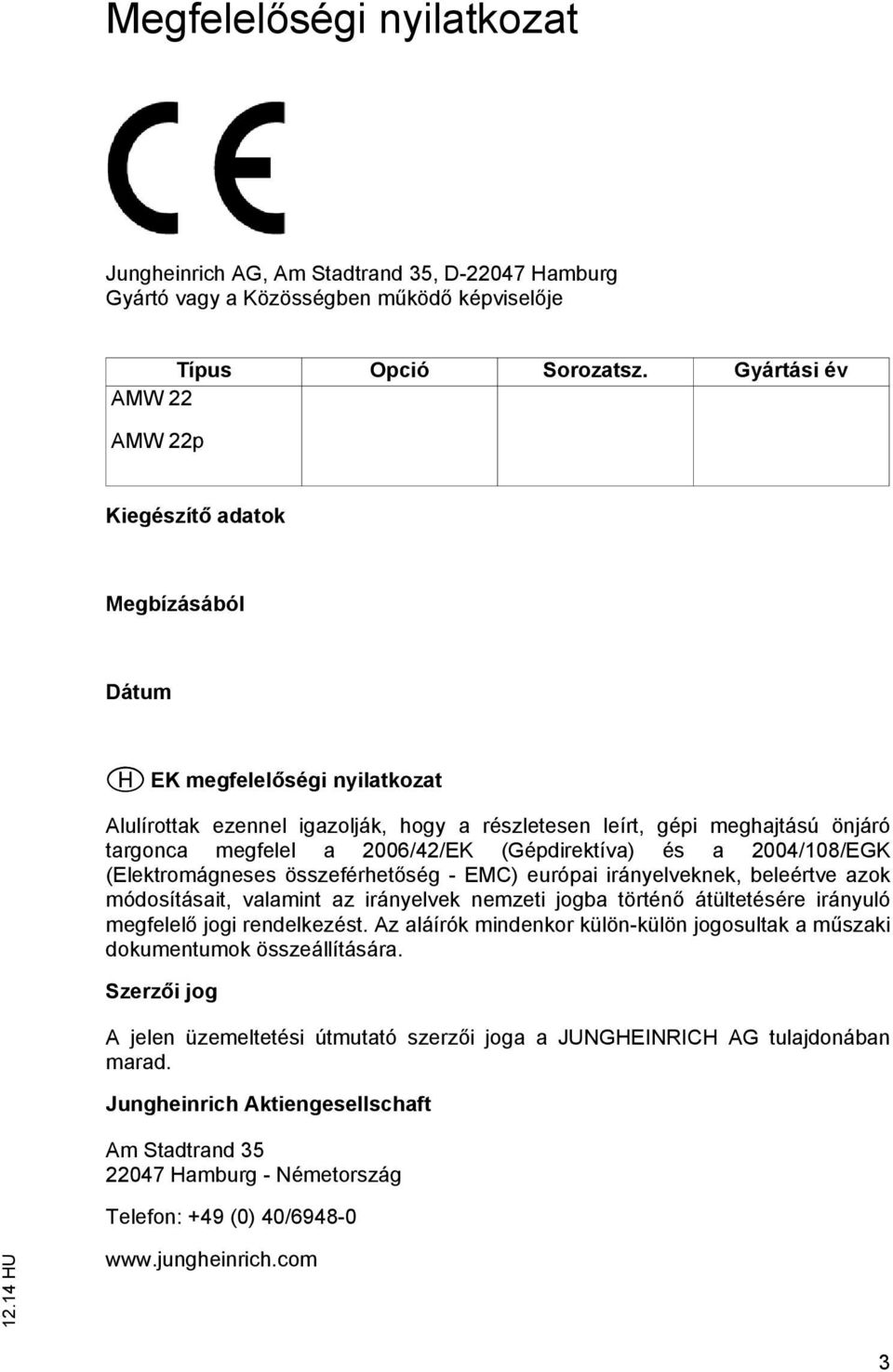 2006/42/EK (Gépdirektíva) és a 2004/108/EGK (Elektromágneses összeférhetőség - EMC) európai irányelveknek, beleértve azok módosításait, valamint az irányelvek nemzeti jogba történő átültetésére