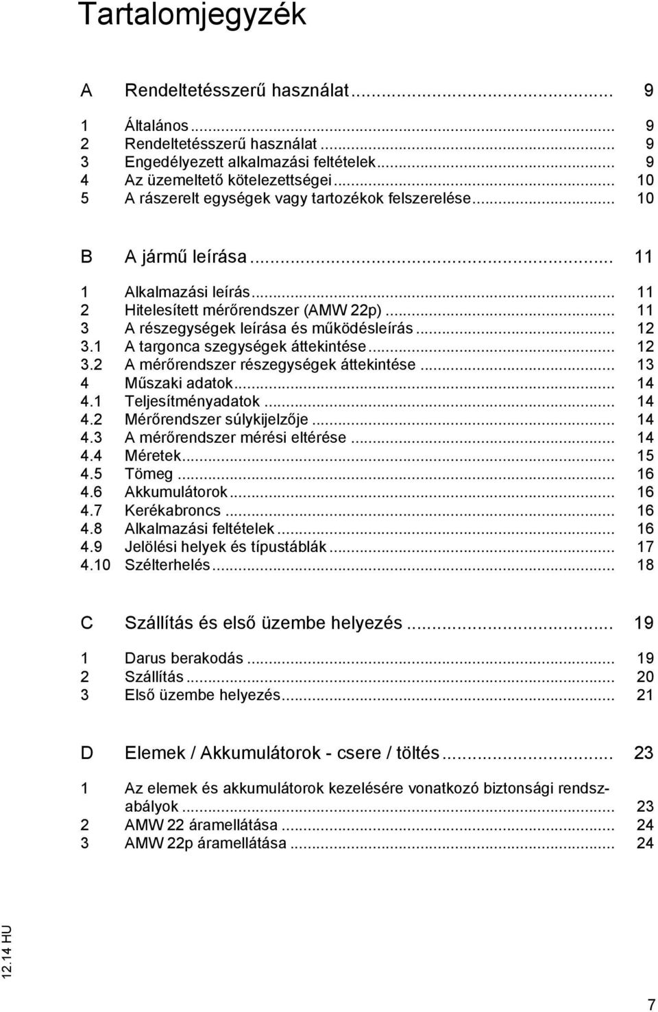 .. 12 3.1 A targonca szegységek áttekintése... 12 3.2 A mérőrendszer részegységek áttekintése... 13 4 Műszaki adatok... 14 4.1 Teljesítményadatok... 14 4.2 Mérőrendszer súlykijelzője... 14 4.3 A mérőrendszer mérési eltérése.