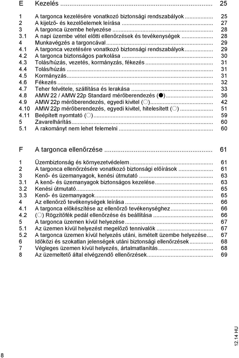 .. 30 4.3 Tolás/húzás, vezetés, kormányzás, fékezés... 31 4.4 Tolás/húzás... 31 4.5 Kormányzás... 31 4.6 Fékezés... 32 4.7 Teher felvétele, szállítása és lerakása... 33 4.