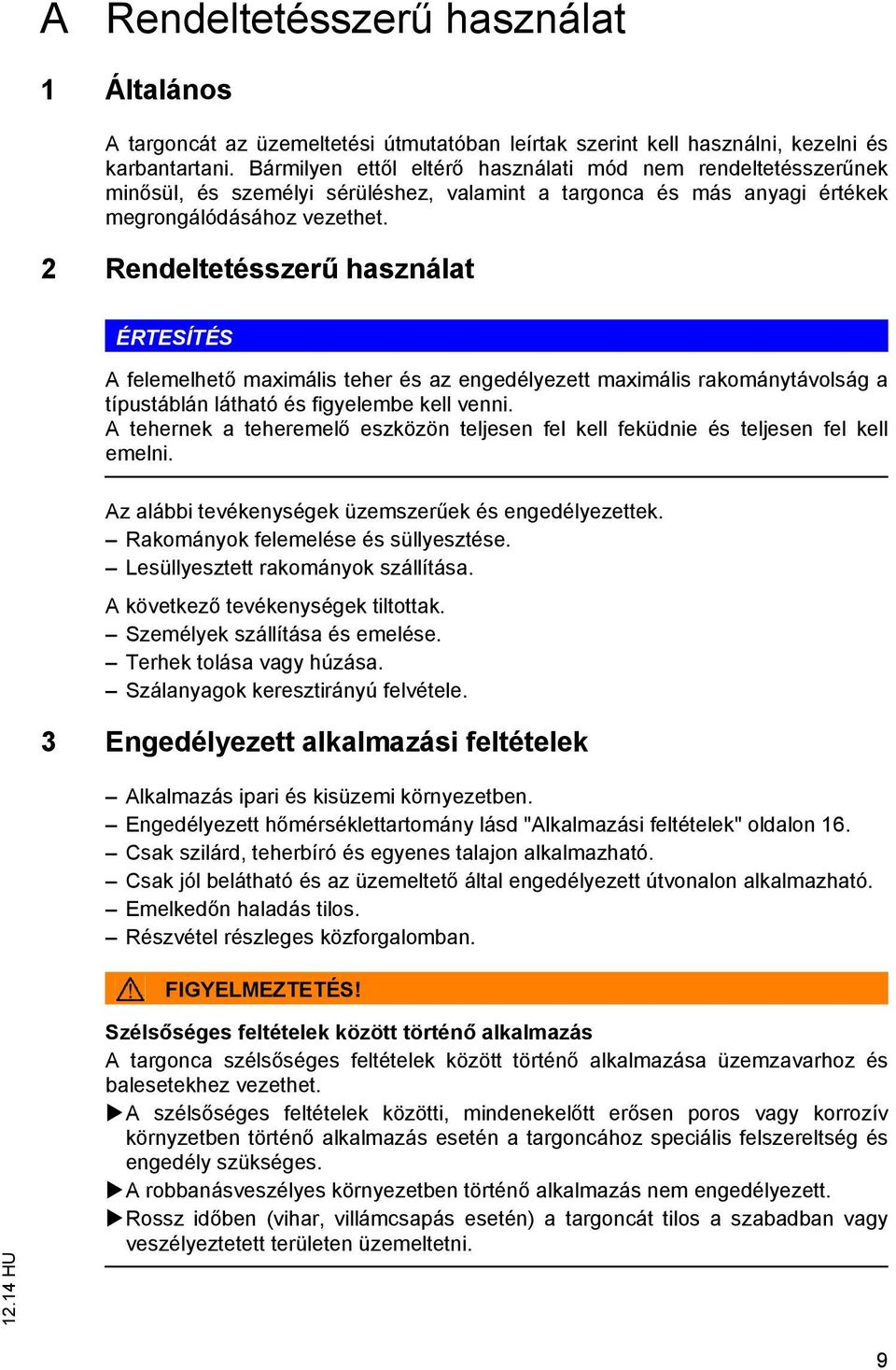 2 Rendeltetésszerű használat ÉRTESÍTÉS A felemelhető maximális teher és az engedélyezett maximális rakománytávolság a típustáblán látható és figyelembe kell venni.