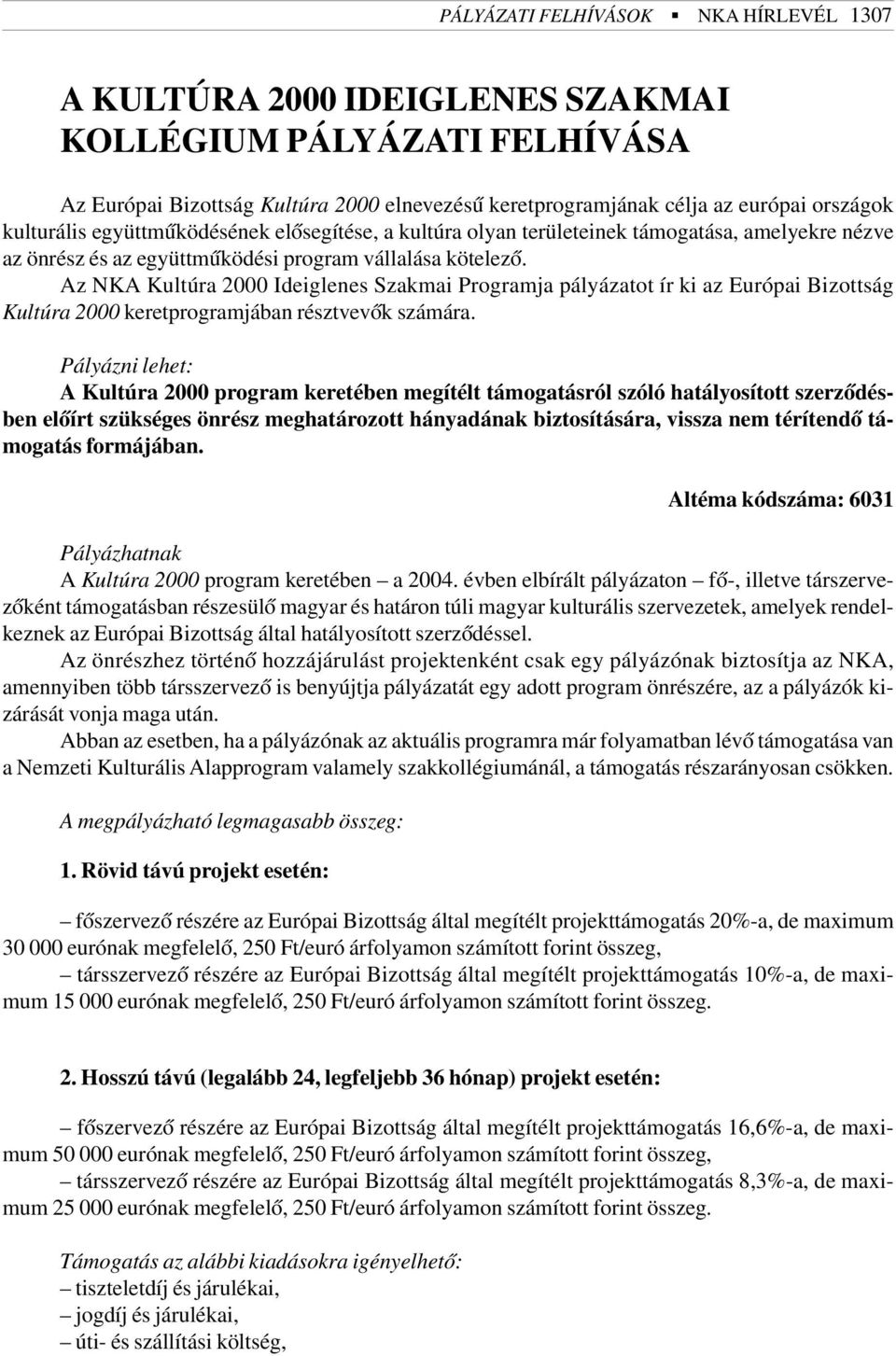 Az NKA Kultúra 2000 Ideiglenes Szakmai Programja pályázatot ír ki az Európai Bizottság Kultúra 2000 keretprogramjában résztvevõk számára.