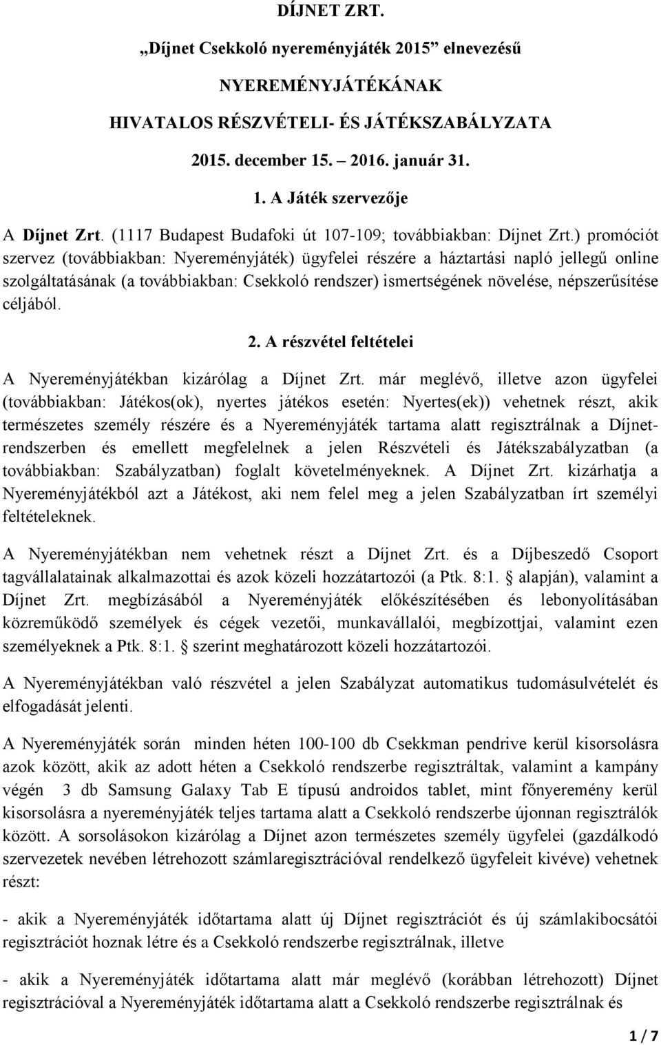 ) promóciót szervez (továbbiakban: Nyereményjáték) ügyfelei részére a háztartási napló jellegű online szolgáltatásának (a továbbiakban: Csekkoló rendszer) ismertségének növelése, népszerűsítése