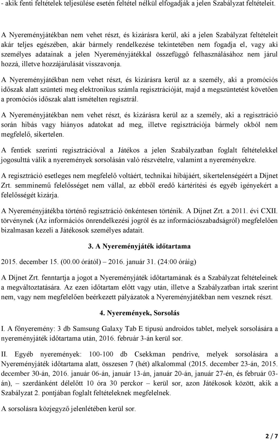 a jelen Nyereményjátékkal összefüggő felhasználásához nem járul hozzá, illetve hozzájárulását visszavonja.