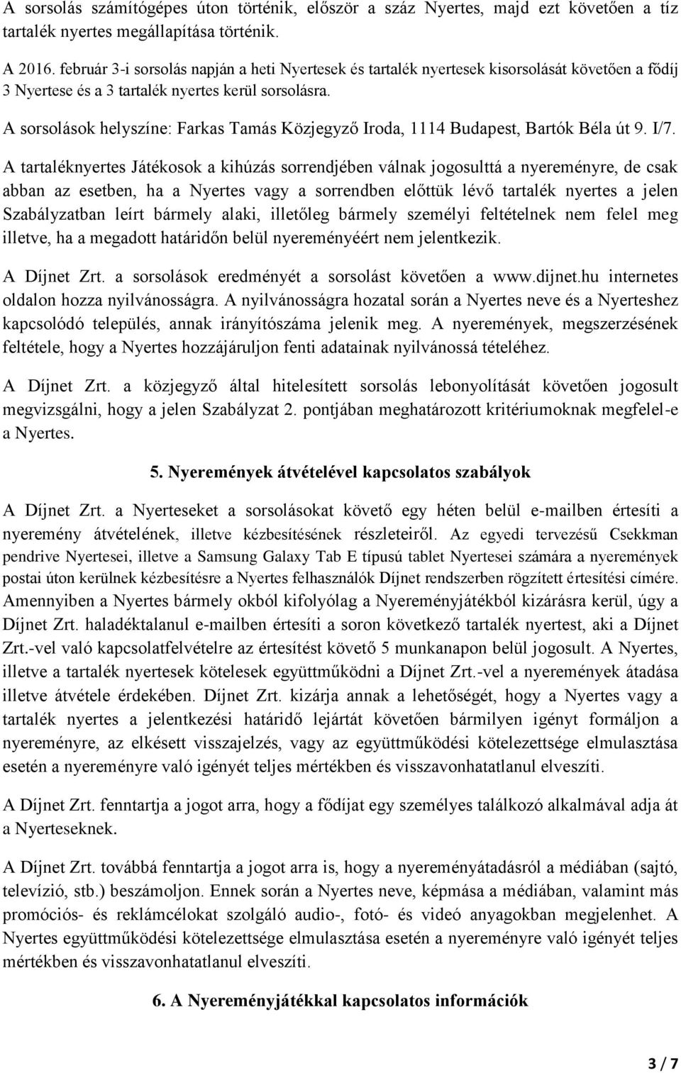 A sorsolások helyszíne: Farkas Tamás Közjegyző Iroda, 1114 Budapest, Bartók Béla út 9. I/7.