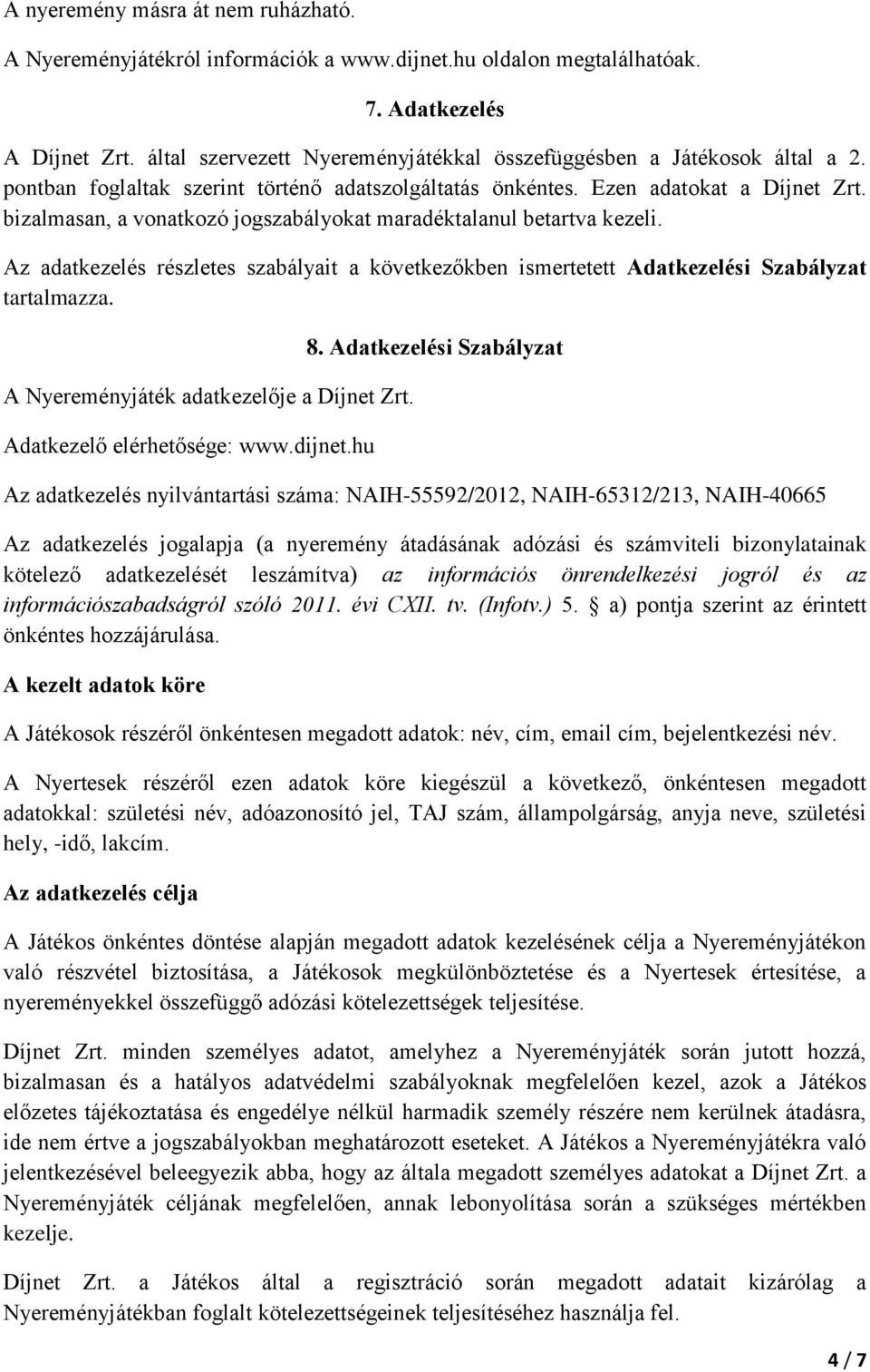 bizalmasan, a vonatkozó jogszabályokat maradéktalanul betartva kezeli. Az adatkezelés részletes szabályait a következőkben ismertetett Adatkezelési Szabályzat tartalmazza.