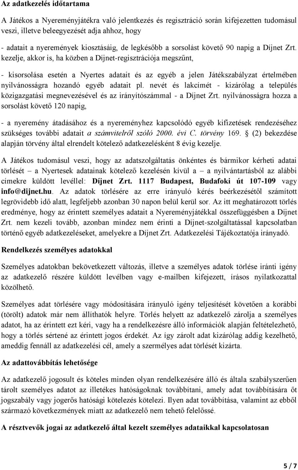 kezelje, akkor is, ha közben a Díjnet-regisztrációja megszűnt, - kisorsolása esetén a Nyertes adatait és az egyéb a jelen Játékszabályzat értelmében nyilvánosságra hozandó egyéb adatait pl.