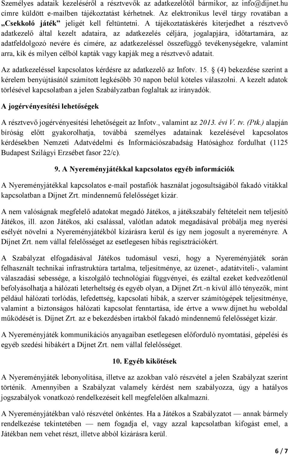 A tájékoztatáskérés kiterjedhet a résztvevő adatkezelő által kezelt adataira, az adatkezelés céljára, jogalapjára, időtartamára, az adatfeldolgozó nevére és címére, az adatkezeléssel összefüggő