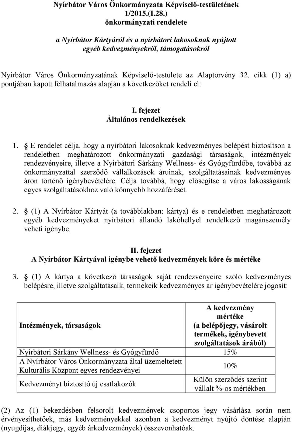 cikk (1) a) pontjában kapott felhatalmazás alapján a következőket rendeli el: I. fejezet Általános rendelkezések 1.