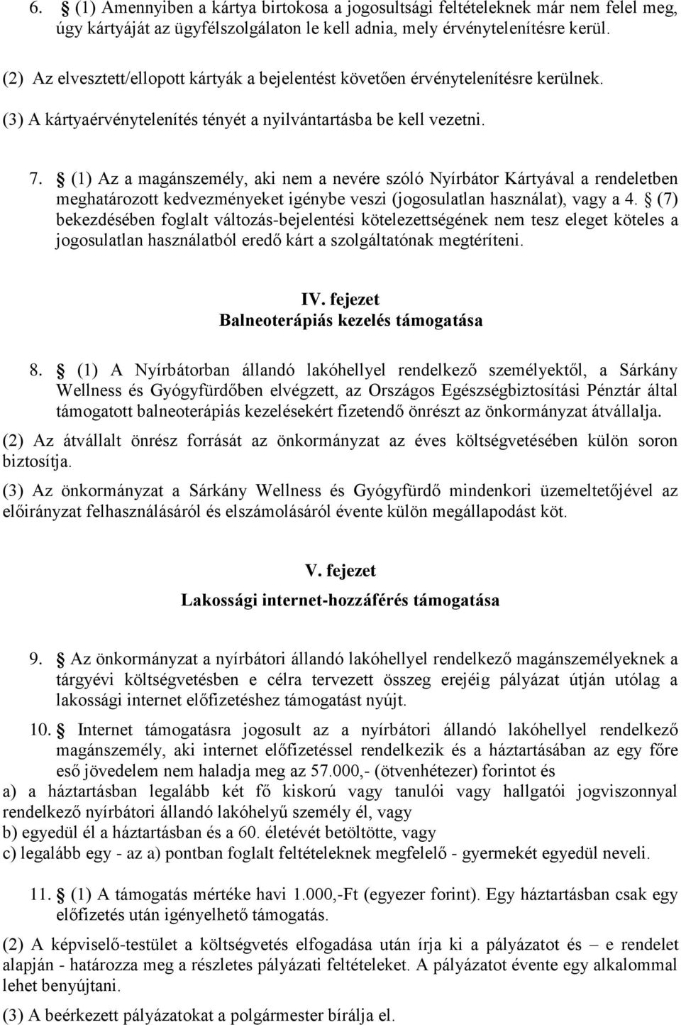 (1) Az a magánszemély, aki nem a nevére szóló Nyírbátor Kártyával a rendeletben meghatározott kedvezményeket igénybe veszi (jogosulatlan használat), vagy a 4.