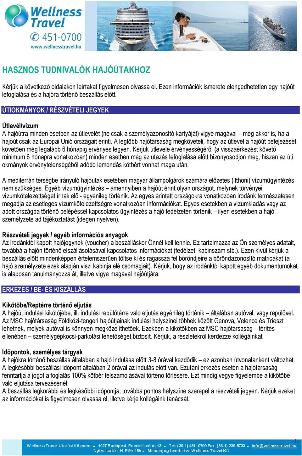 érinti. A legtöbb hajótársaság megköveteli, hogy az útlevél a hajóút befejezését követően még legalább 6 hónapig érvényes legyen.