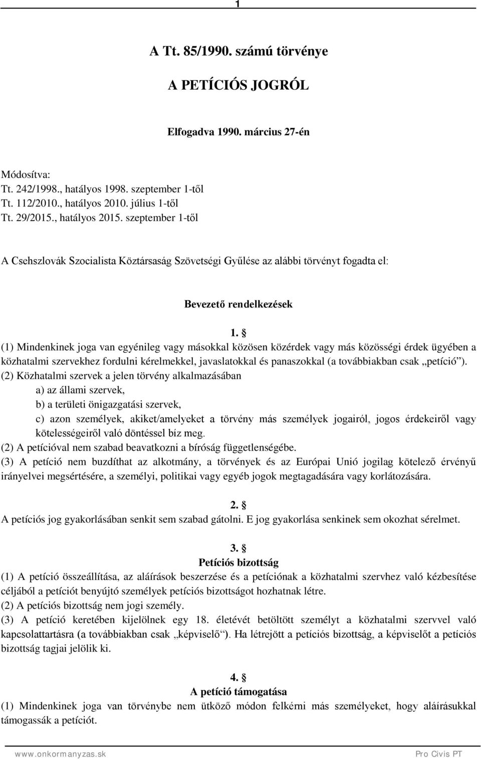 (1) Mindenkinek joga van egyénileg vagy másokkal közösen közérdek vagy más közösségi érdek ügyében a közhatalmi szervekhez fordulni kérelmekkel, javaslatokkal és panaszokkal (a továbbiakban csak