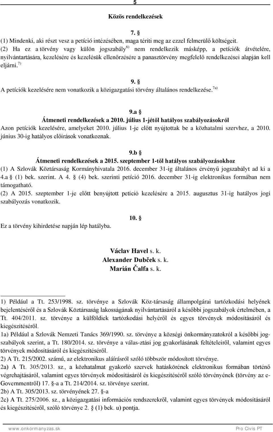 kell eljárni. 7) 9. A petíciók kezelésére nem vonatkozik a közigazgatási törvény általános rendelkezése. 7a) 9.a Átmeneti rendelkezések a 2010.