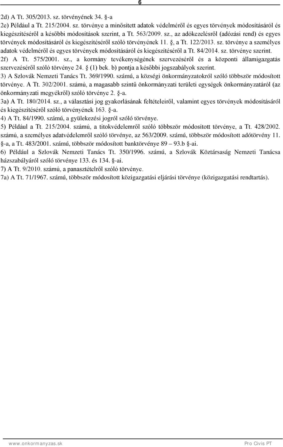 84/2014. sz. törvénye szerint. 2f) A Tt. 575/2001. sz., a kormány tevékenységének szervezéséről és a központi államigazgatás szervezéséről szóló törvénye 24. (1) bek.