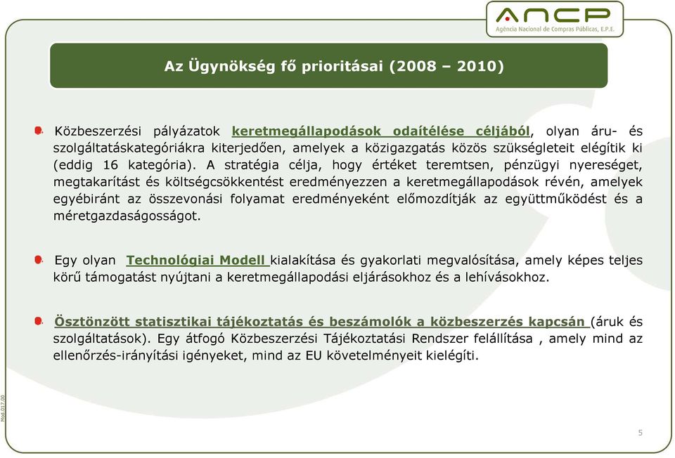 A stratégia célja, hogy értéket teremtsen, pénzügyi nyereséget, megtakarítást és költségcsökkentést eredményezzen a keretmegállapodások révén, amelyek egyébiránt az összevonási folyamat eredményeként