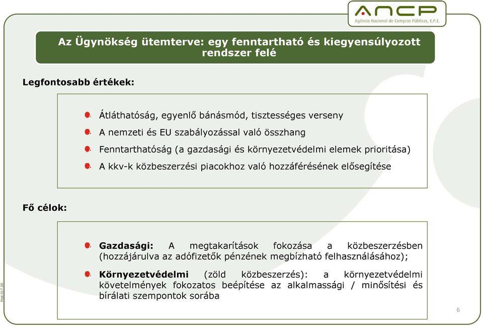 hozzáférésének elısegítése Fı célok: Gazdasági: A megtakarítások fokozása a közbeszerzésben (hozzájárulva az adófizetık pénzének megbízható