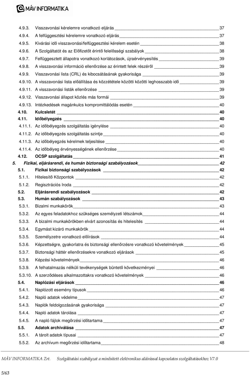 9.9. Visszavonási lista (CRL) és kibocsátásának gyakorisága 39 4.9.10. A visszavonási lista előállítása és közzététele közötti közötti leghosszabb idő 39 4.9.11.