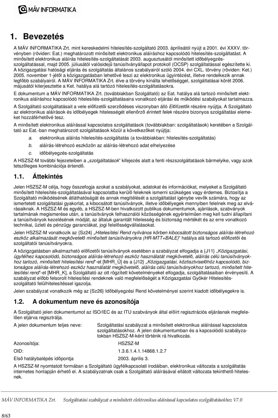 augusztusától minősített időbélyegzésszolgáltatással, majd 2005. júliusától valósidejű tanúsítványállapot protokoll (OCSP) szolgáltatással egészítette ki.