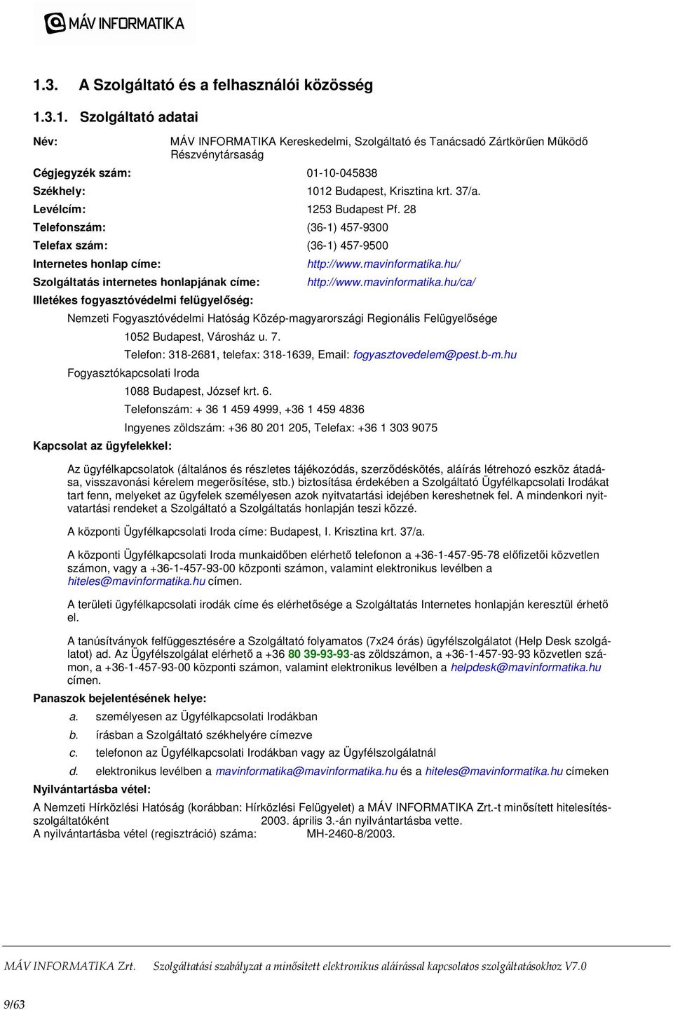 28 Telefonszám: (36-1) 457-9300 Telefax szám: (36-1) 457-9500 Internetes honlap címe: Szolgáltatás internetes honlapjának címe: Illetékes fogyasztóvédelmi felügyelőség: http://www.mavinformatika.