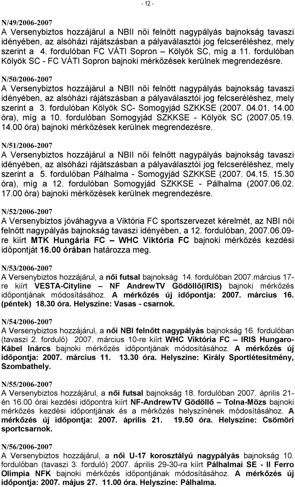 N/50/2006-2007 A Versenybiztos hozzájárul a NBII női felnőtt nagypályás bajnokság tavaszi idényében, az alsóházi rájátszásban a pályaválasztói jog felcseréléshez, mely szerint a 3.