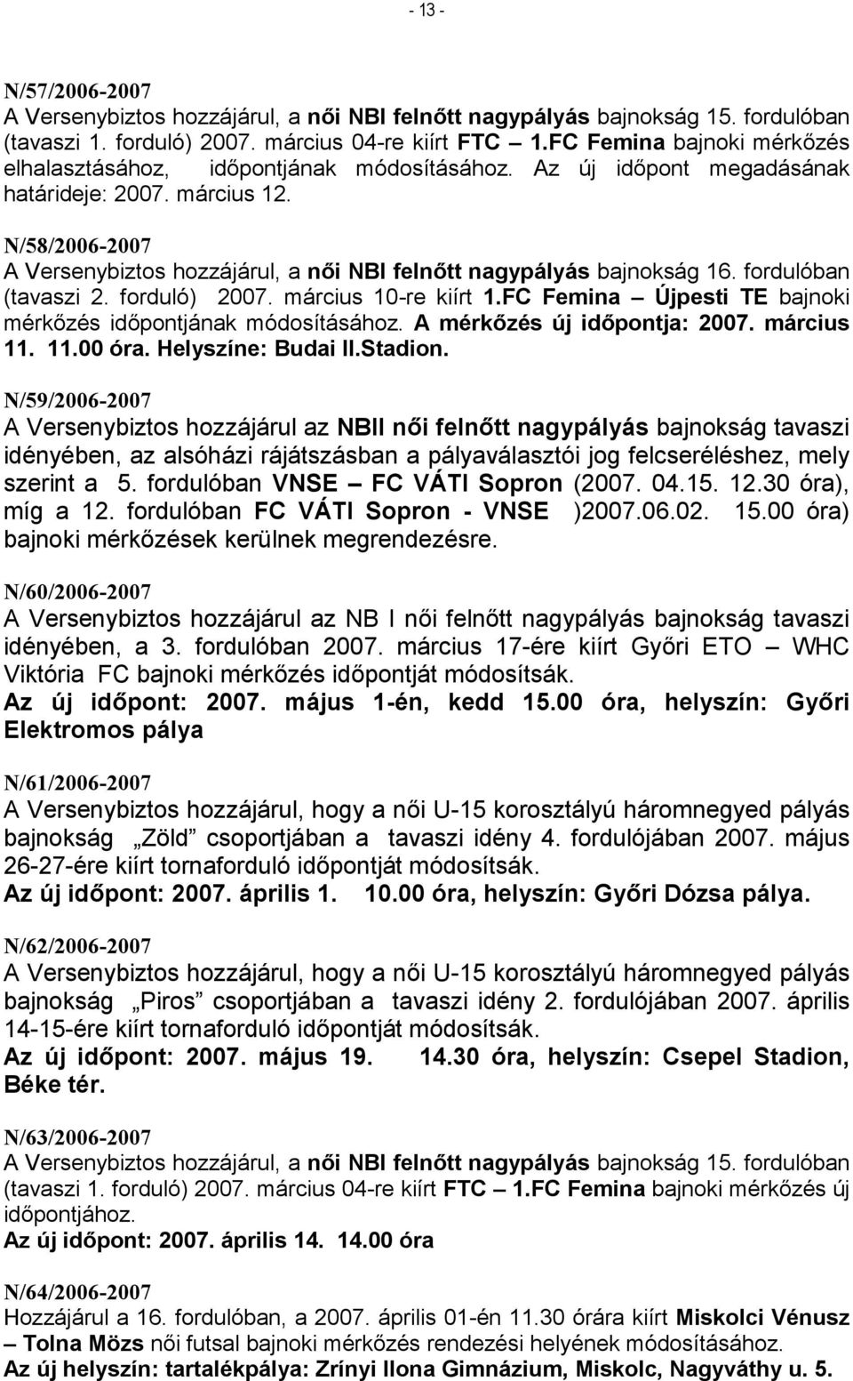 N/58/2006-2007 A Versenybiztos hozzájárul, a női NBI felnőtt nagypályás bajnokság 16. fordulóban (tavaszi 2. forduló) 2007. március 10-re kiírt 1.