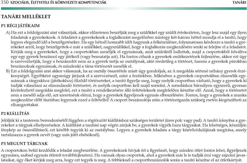 A feladatot a gyerekeknek a foglalkozást megelőzően mintegy két-három héttel mondja el a tanító, hogy legyen elegendő idő a beszélgetésekre.