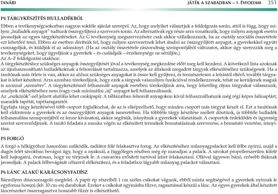 Az alternatívák egy része arra vonatkozik, hogy milyen anyagok esetén javasoljuk az egyes tárgykészítéseket.