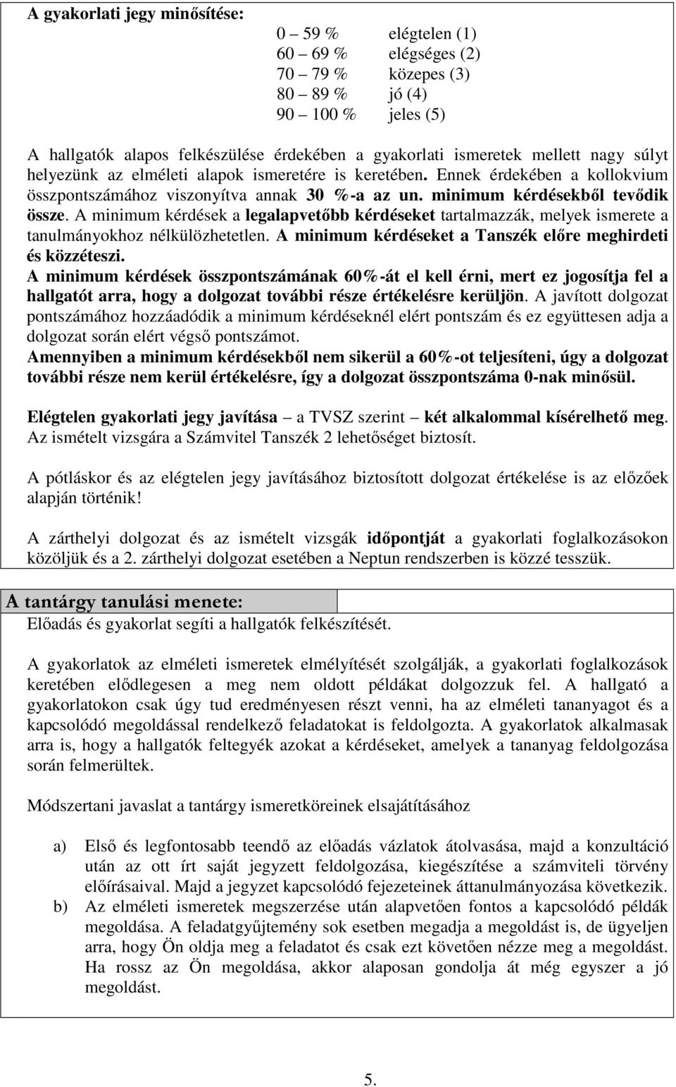 A minimum kérdések a legalapvetőbb kérdéseket tartalmazzák, melyek ismerete a tanulmányokhoz nélkülözhetetlen. A minimum kérdéseket a Tanszék előre meghirdeti és közzéteszi.