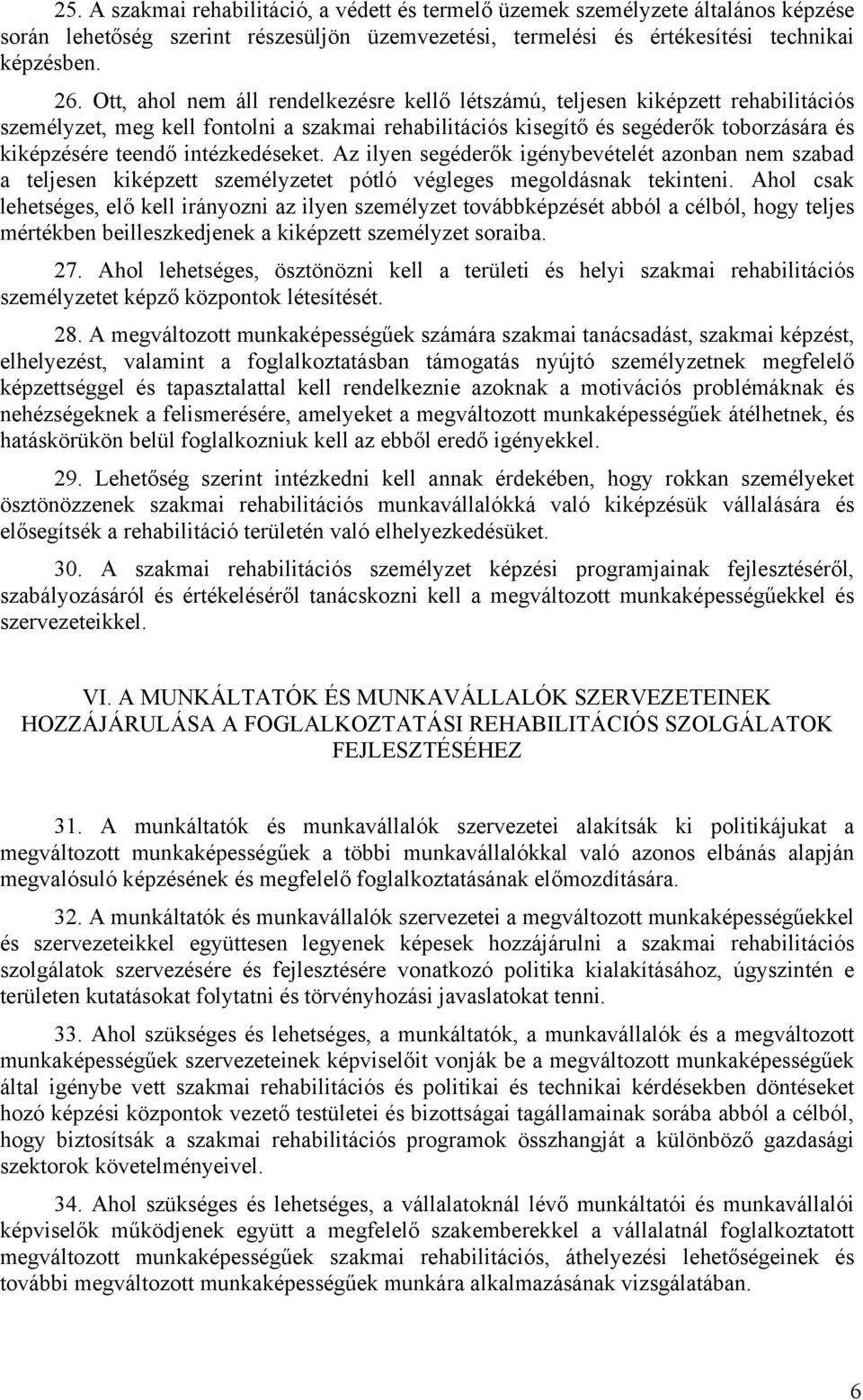 intézkedéseket. Az ilyen segéderők igénybevételét azonban nem szabad a teljesen kiképzett személyzetet pótló végleges megoldásnak tekinteni.