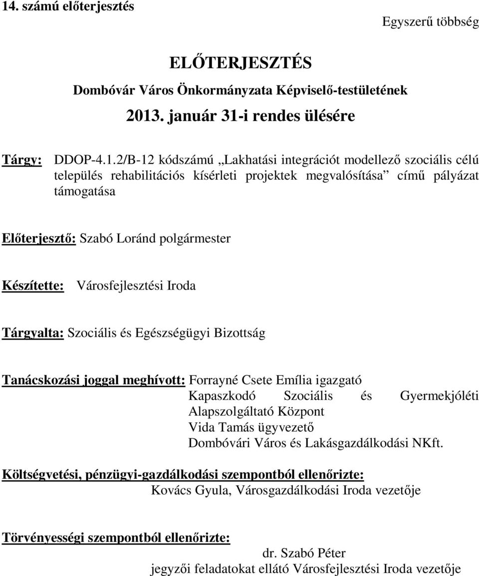 Szociális és Egészségügyi Bizottság Tanácskozási joggal meghívott: Forrayné Csete Emília igazgató Kapaszkodó Szociális és Gyermekjóléti Alapszolgáltató Központ Vida Tamás ügyvezető Dombóvári Város és