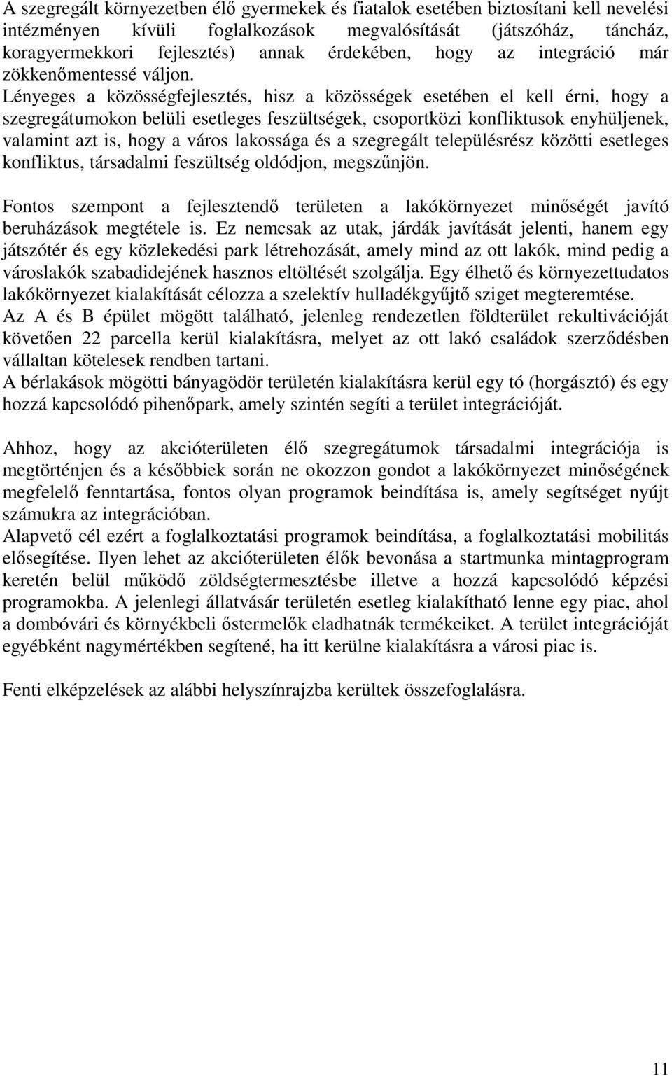 Lényeges a közösségfejlesztés, hisz a közösségek esetében el kell érni, hogy a szegregátumokon belüli esetleges feszültségek, csoportközi konfliktusok enyhüljenek, valamint azt is, hogy a város