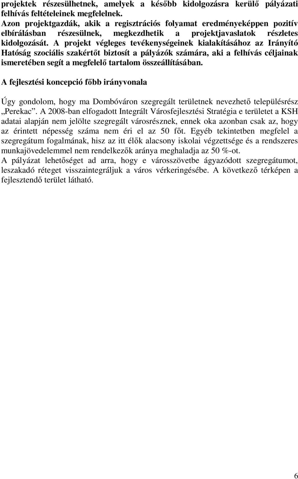 A projekt végleges tevékenységeinek kialakításához az Irányító Hatóság szociális szakértőt biztosít a pályázók számára, aki a felhívás céljainak ismeretében segít a megfelelő tartalom