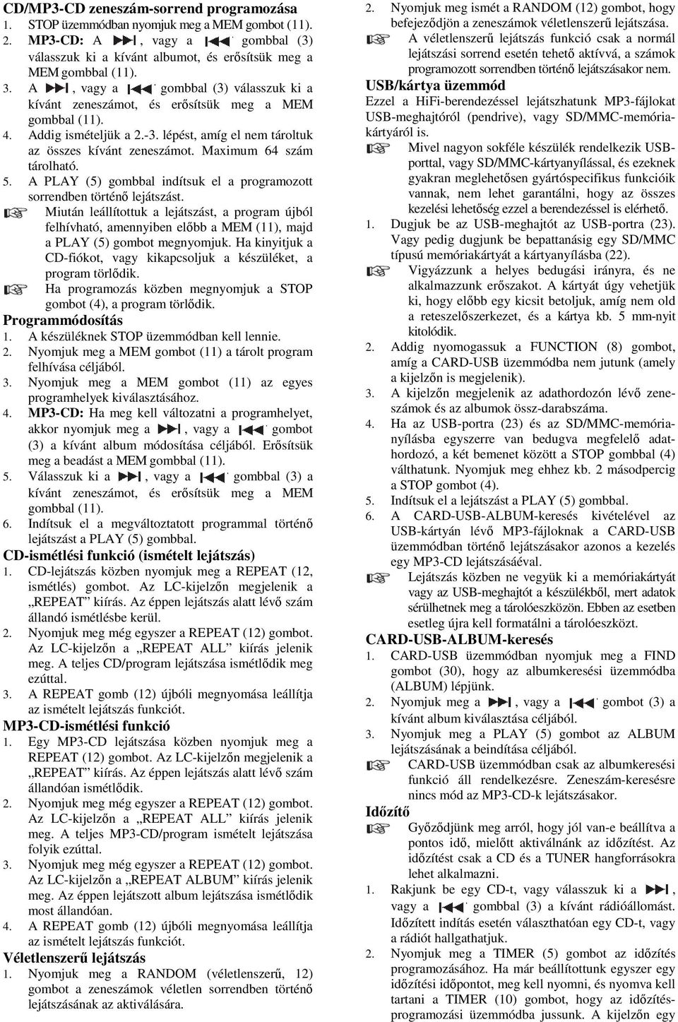 Maximum 64 szám tárolható. 5. A PLAY (5) gombbal indítsuk el a programozott sorrendben történő lejátszást.