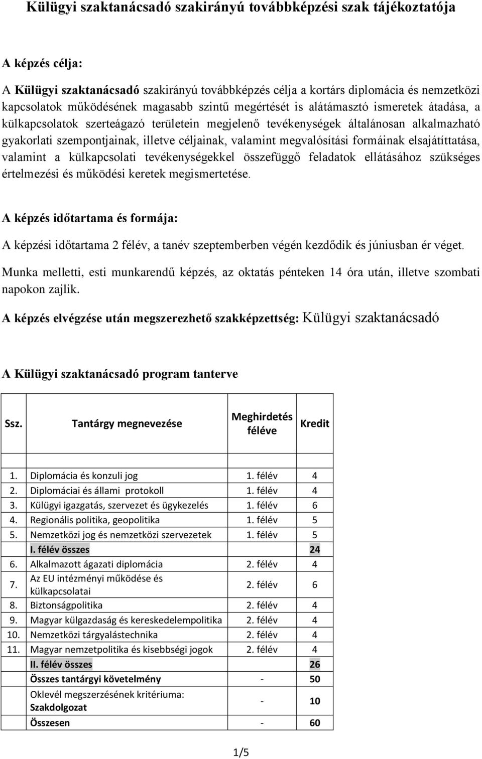 valamint megvalósítási formáinak elsajátíttatása, valamint a külkapcsolati tevékenységekkel összefüggő feladatok ellátásához szükséges értelmezési és működési keretek megismertetése.