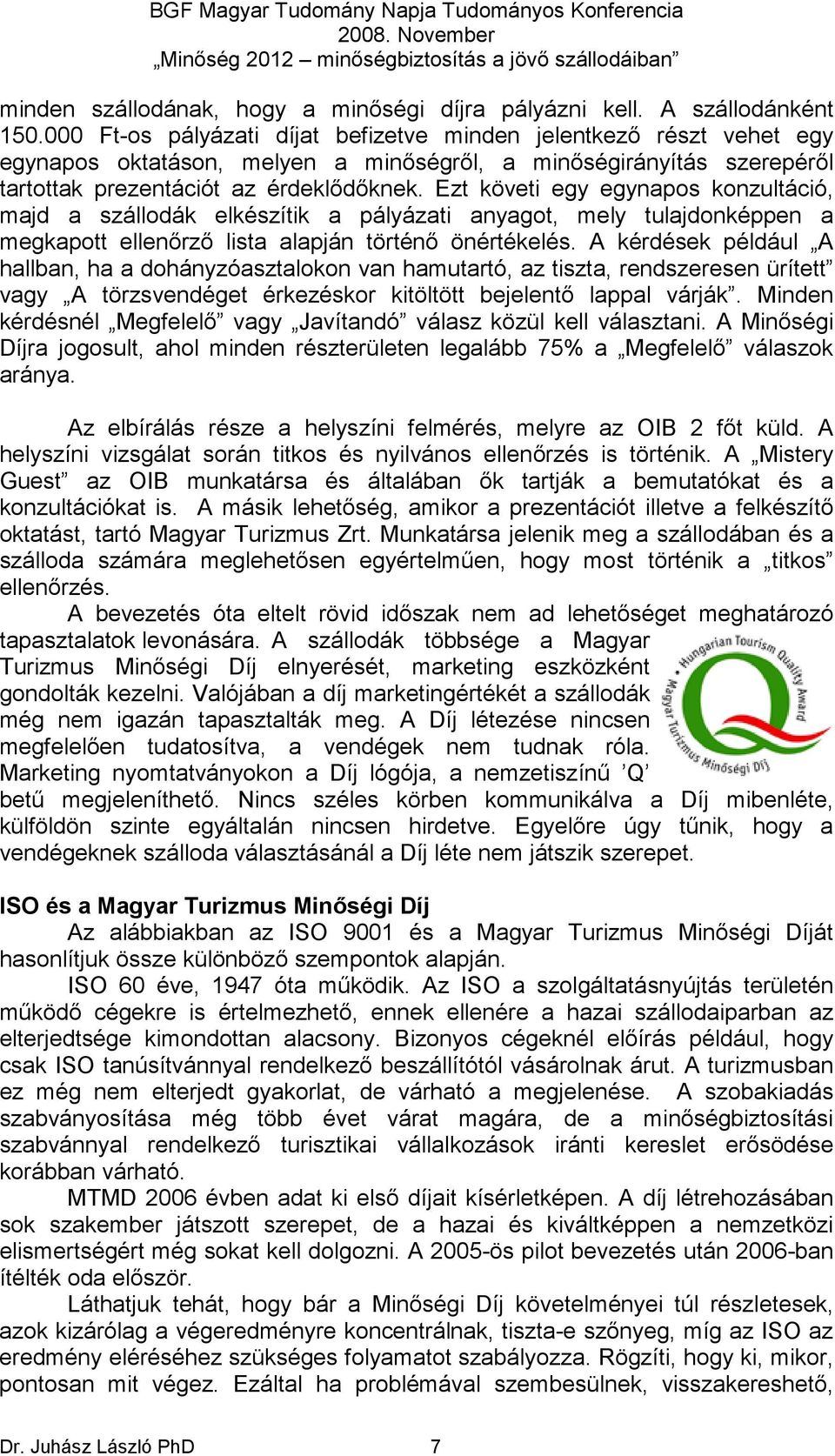 Ezt követi egy egynapos konzultáció, majd a szállodák elkészítik a pályázati anyagot, mely tulajdonképpen a megkapott ellenırzı lista alapján történı önértékelés.