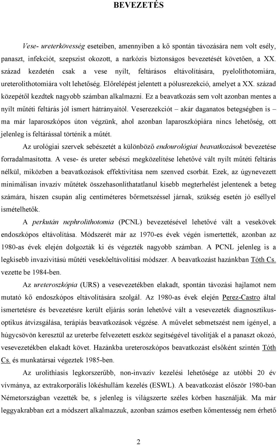 század közepét l kezdtek nagyobb számban alkalmazni. Ez a beavatkozás sem volt azonban mentes a nyílt m téti feltárás jól ismert hátrányaitól.
