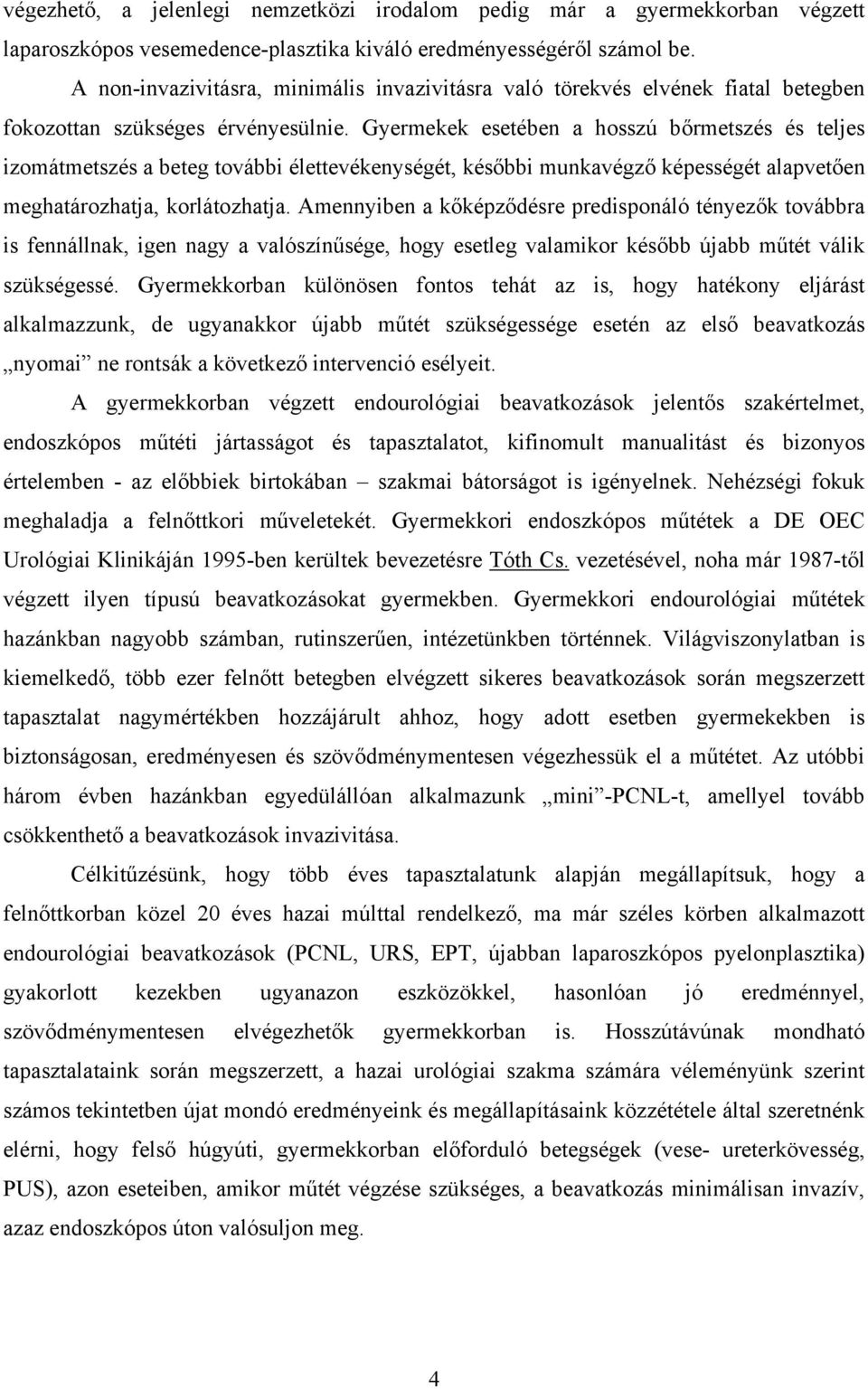 Gyermekek esetében a hosszú b rmetszés és teljes izomátmetszés a beteg további élettevékenységét, kés bbi munkavégz képességét alapvet en meghatározhatja, korlátozhatja.