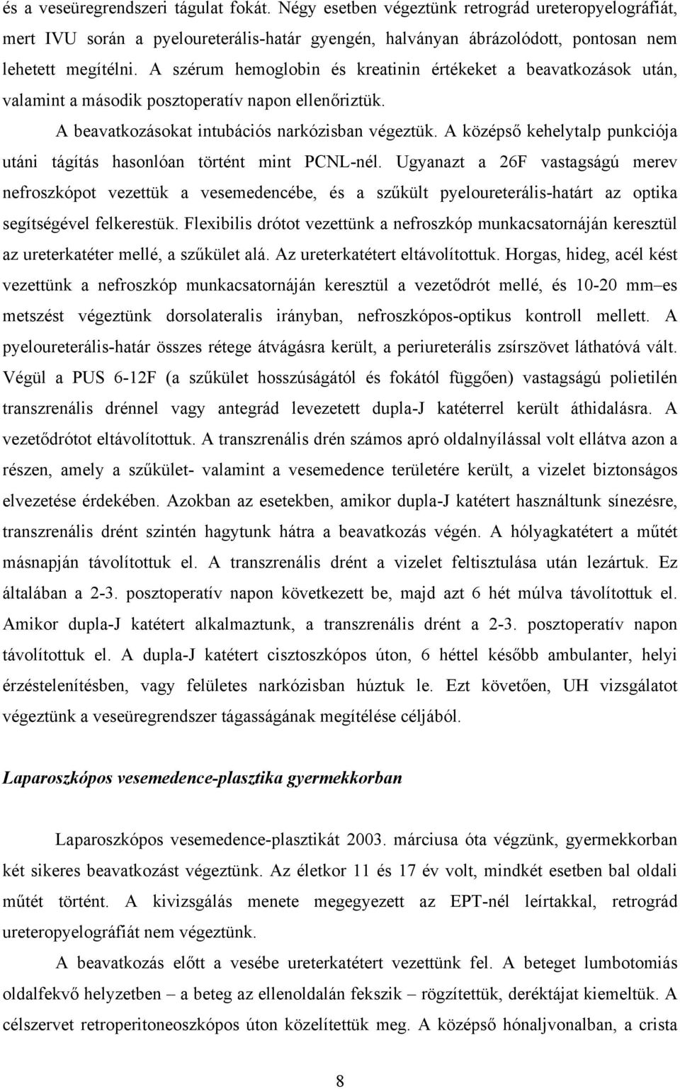 A középs kehelytalp punkciója utáni tágítás hasonlóan történt mint PCNL-nél.