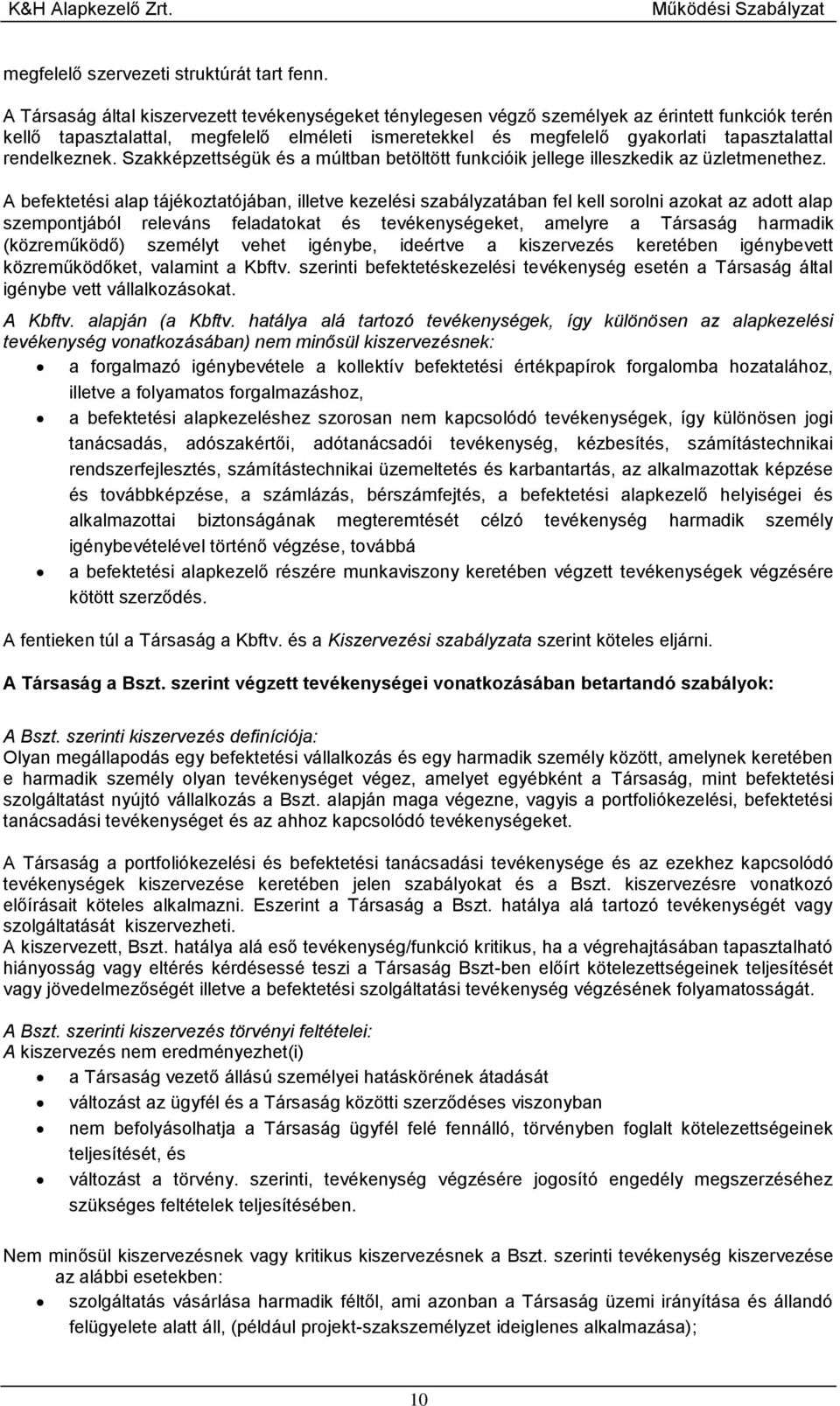 rendelkeznek. Szakképzettségük és a múltban betöltött funkcióik jellege illeszkedik az üzletmenethez.