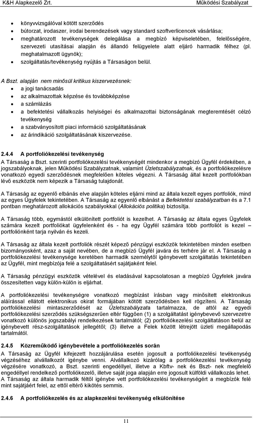 alapján nem minősül kritikus kiszervezésnek: a jogi tanácsadás az alkalmazottak képzése és továbbképzése a számlázás a befektetési vállalkozás helyiségei és alkalmazottai biztonságának megteremtését
