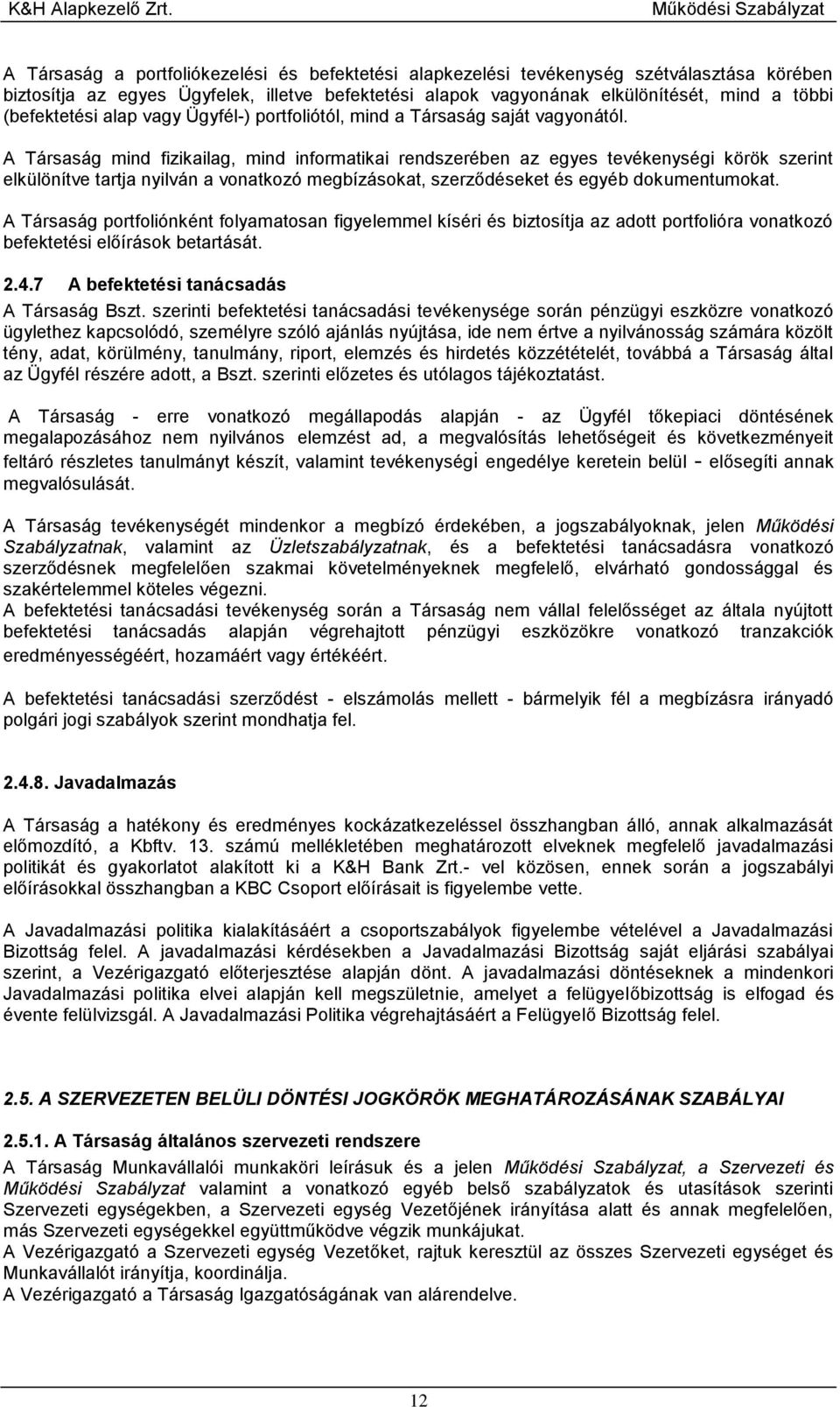 A Társaság mind fizikailag, mind informatikai rendszerében az egyes tevékenységi körök szerint elkülönítve tartja nyilván a vonatkozó megbízásokat, szerződéseket és egyéb dokumentumokat.