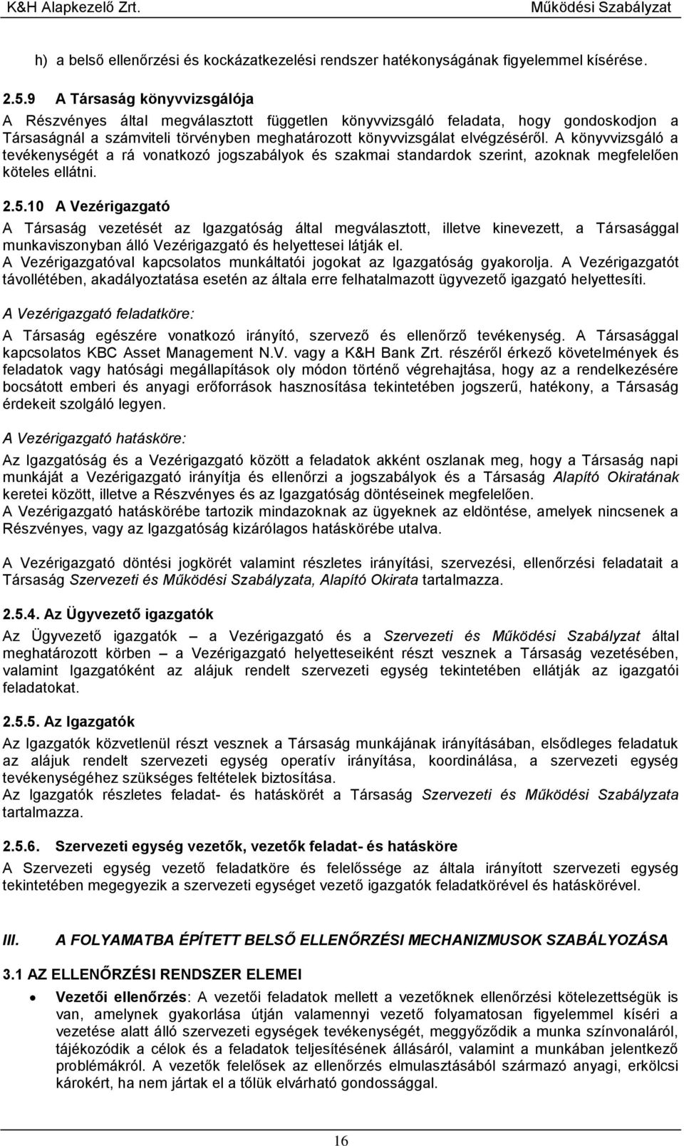 A könyvvizsgáló a tevékenységét a rá vonatkozó jogszabályok és szakmai standardok szerint, azoknak megfelelően köteles ellátni. 2.5.