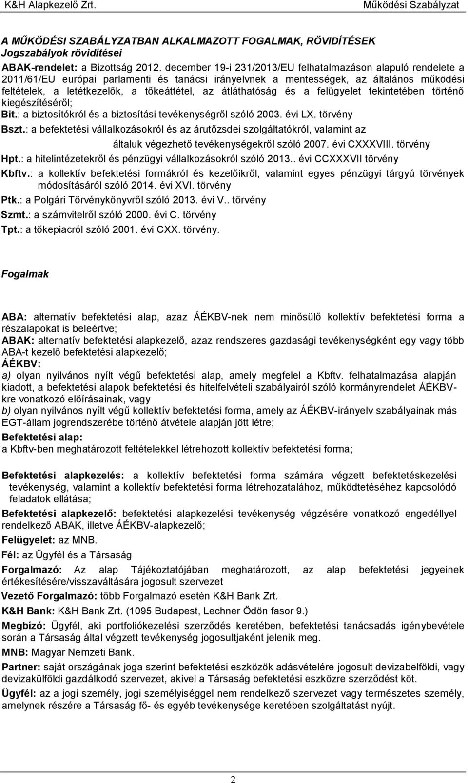 átláthatóság és a felügyelet tekintetében történő kiegészítéséről; Bit.: a biztosítókról és a biztosítási tevékenységről szóló 2003. évi LX. törvény Bszt.