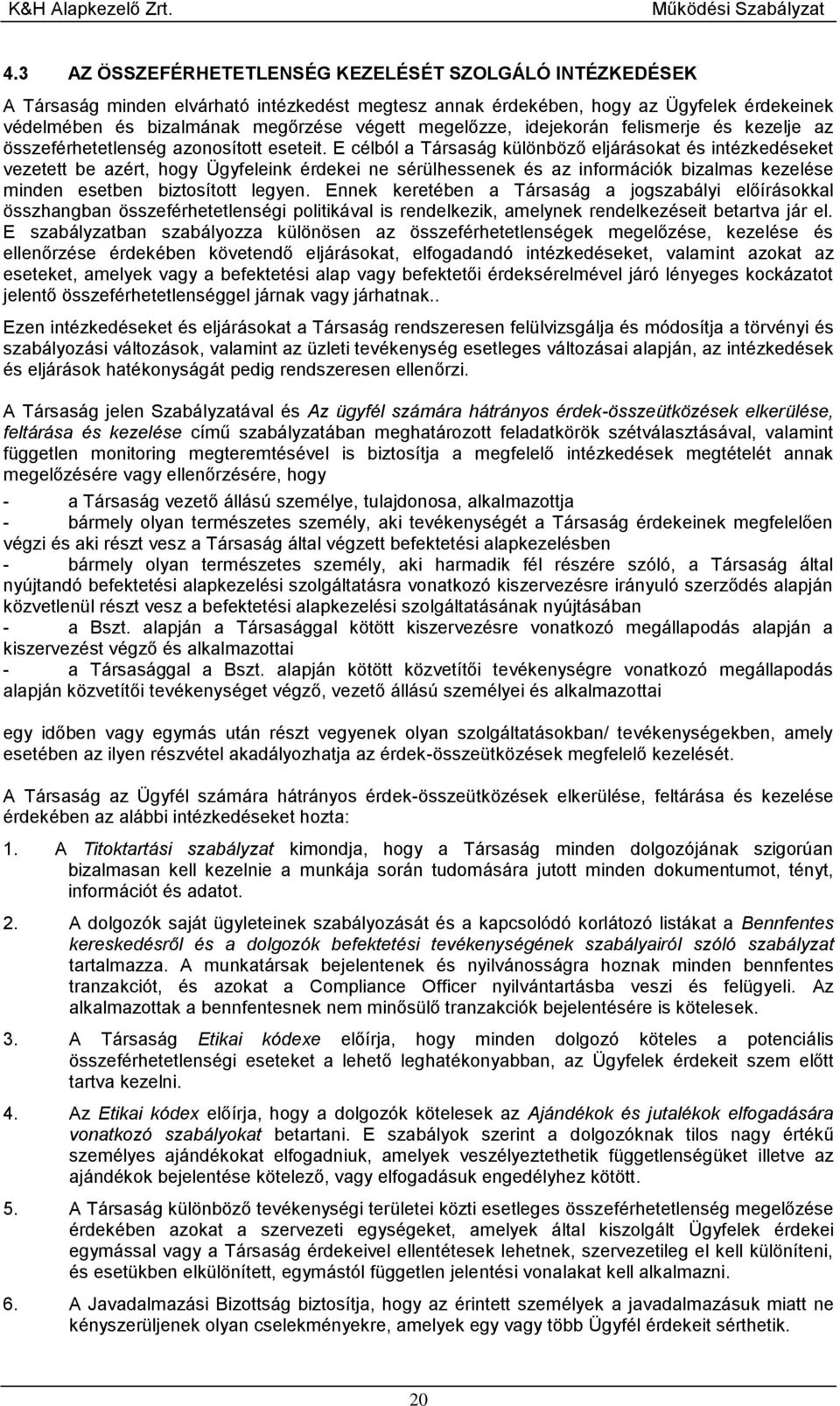 E célból a Társaság különböző eljárásokat és intézkedéseket vezetett be azért, hogy Ügyfeleink érdekei ne sérülhessenek és az információk bizalmas kezelése minden esetben biztosított legyen.