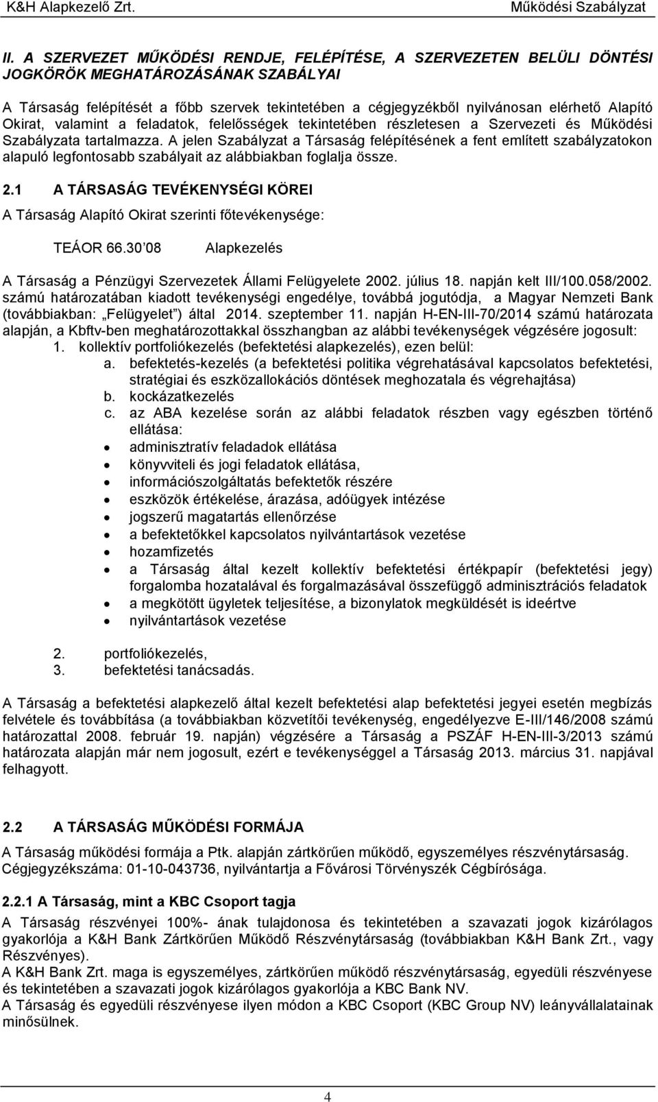 A jelen Szabályzat a Társaság felépítésének a fent említett szabályzatokon alapuló legfontosabb szabályait az alábbiakban foglalja össze. 2.